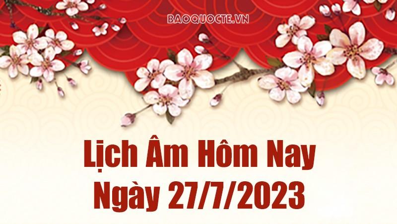 Lịch âm hôm nay 27/7, Lịch vạn niên ngày 27 tháng 7 năm 2023. Xem lịch âm ngày 27/7/2023