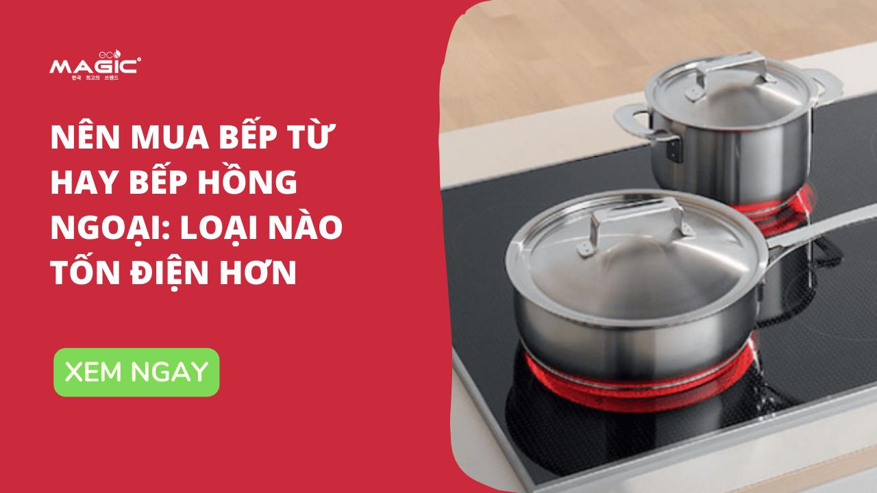 nên mua bếp từ hay bếp hồng ngoại