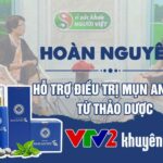 Mụn trứng cá Hoàn Nguyên - Giải pháp giảm mụn được VTV2 khuyên dùng