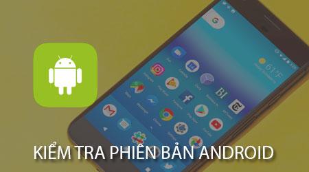 cach kiem tra phien ban android cua dien thoai