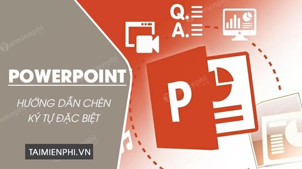 Hướng dẫn chèn ký tự đặc biệt trong PowerPoint các phiên bản