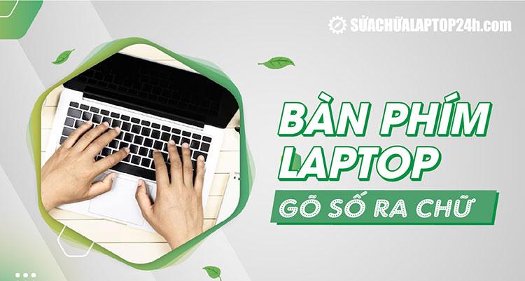 Hướng dẫn khắc phục tình trạng bàn phím laptop gõ số ra chữ