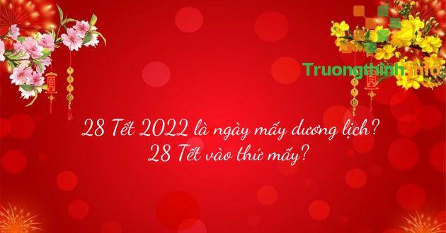 28 Tết 2022 là ngày mấy dương lịch? Vào thứ mấy?