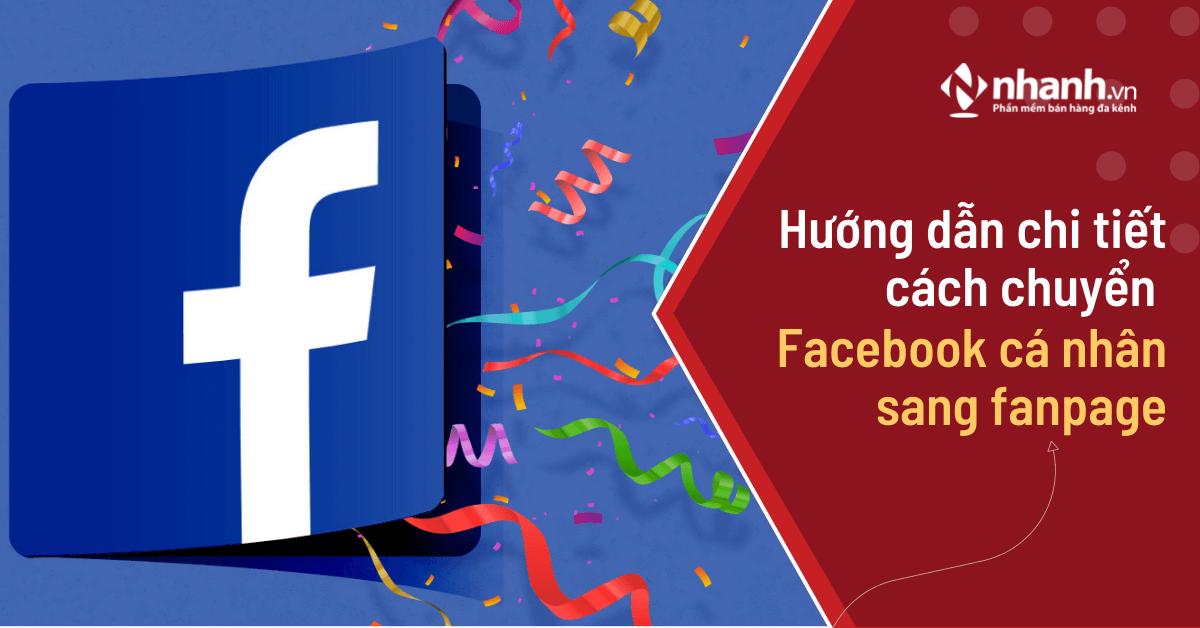 hướng dẫn chi tiết cách chuyển Facebook cá nhân sang Fanpage