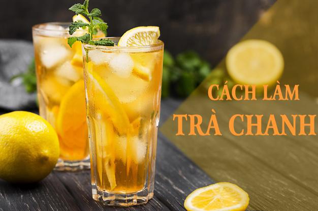 CÁCH LÀM TRÀ CHANH CỰC NGON KHIẾN KHÁCH HÀNG KHÓ QUÊN