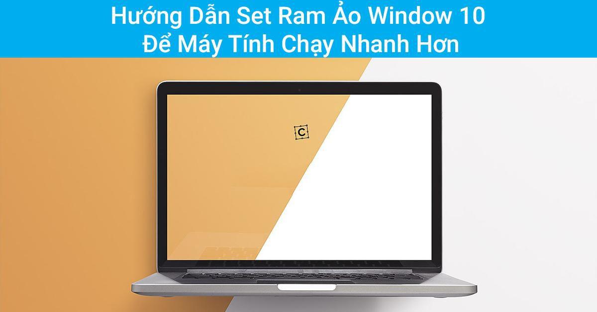 Hướng Dẫn Set Ram Ảo Win 10 Để Máy Tính Chạy Nhanh Hơn