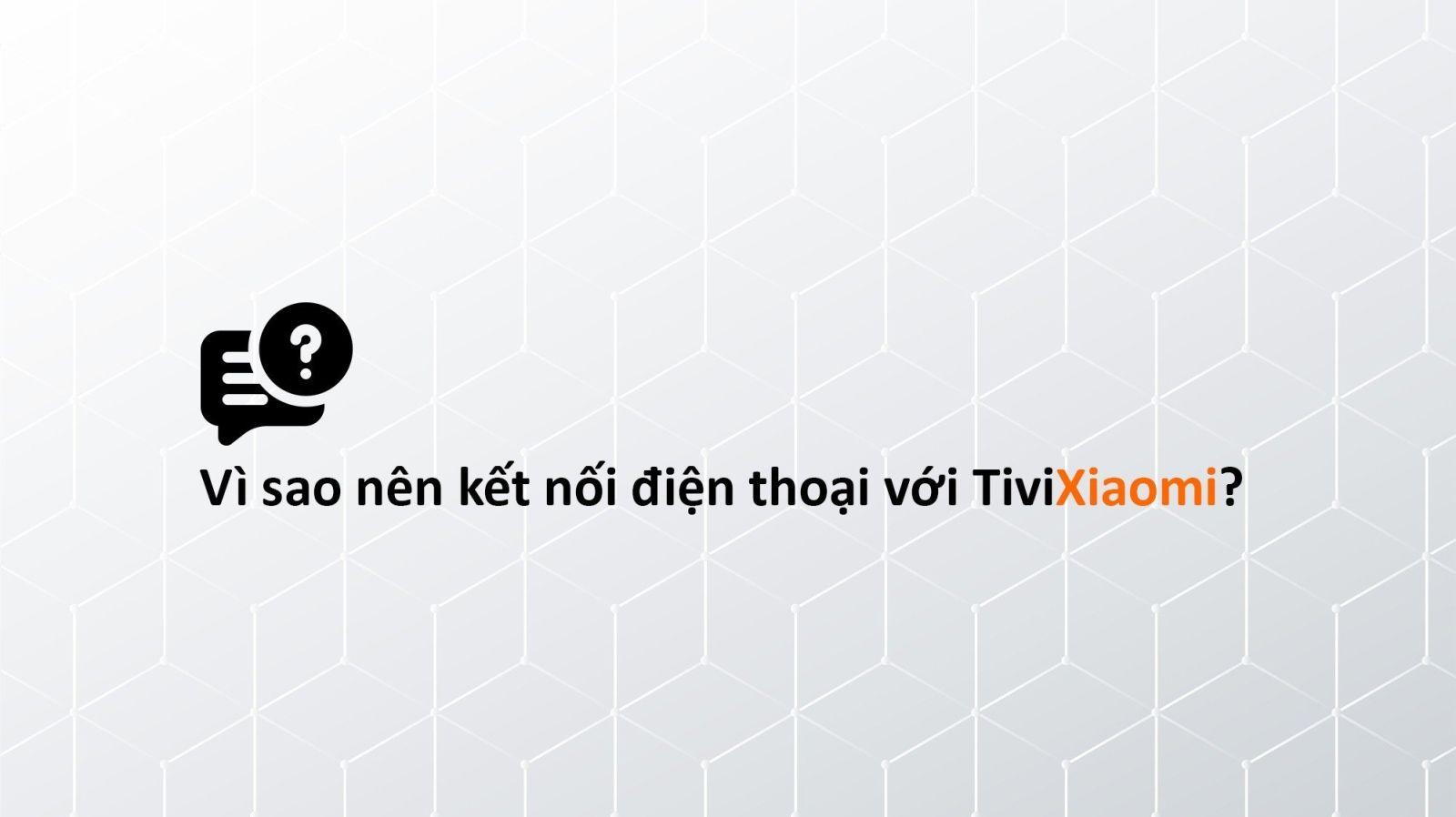 Vì sao nên kết nối điện thoại với tivi Xiaomi?