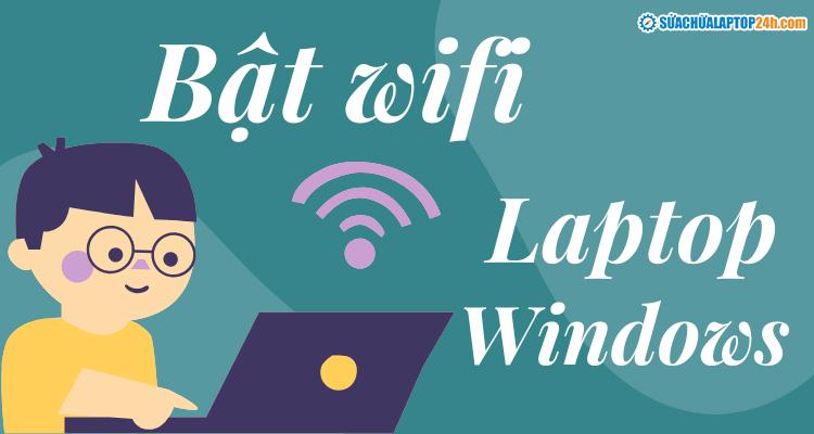 Hướng dẫn bật wifi cho laptop Windows