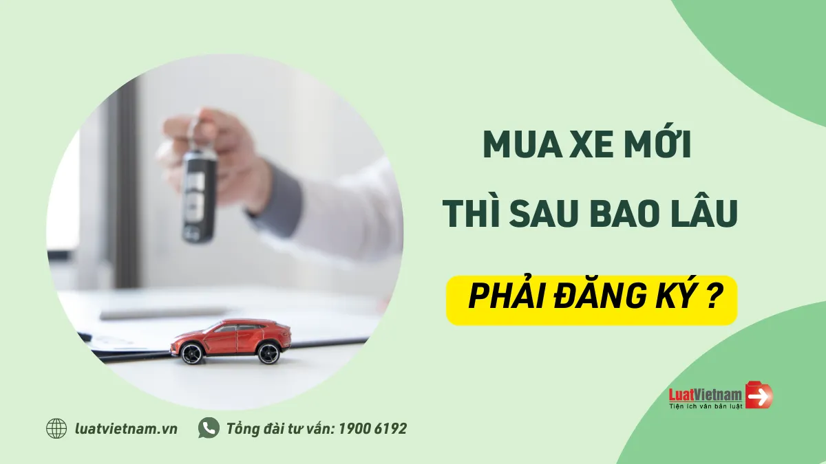 mua xe moi sau bao lau phai dang ky