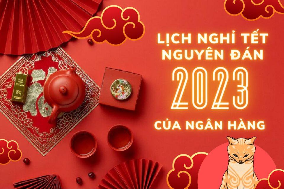 Tết Nguyên đán các ngân hàng sẽ nghỉ và mở cửa ngày nào?