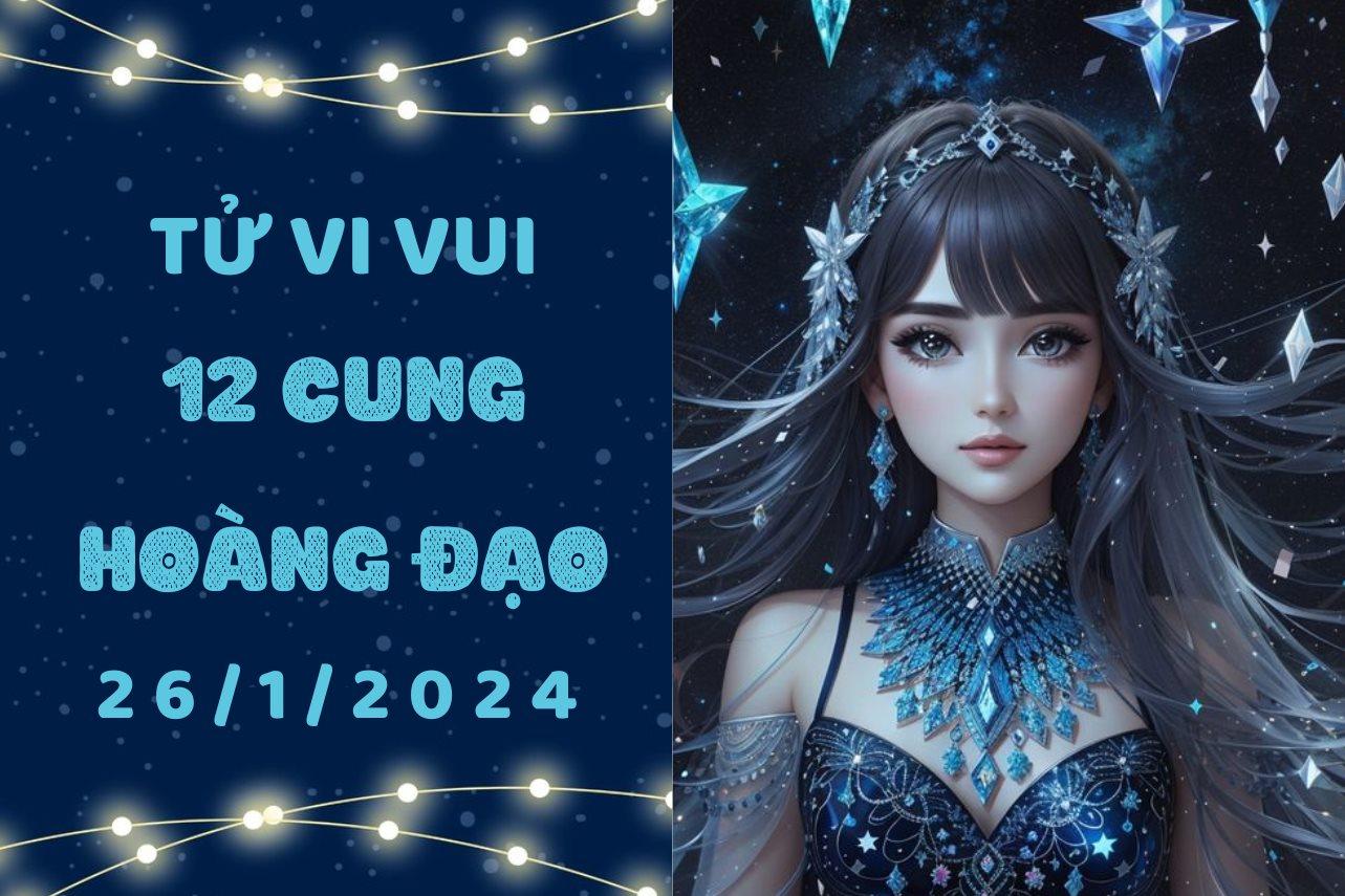 Tử vi vui 12 cung hoàng đạo thứ 6 ngày 26/1/2024: Bạch Dương nên tích cực vượt qua khó khăn, Kim Ngưu tính nóng như kem