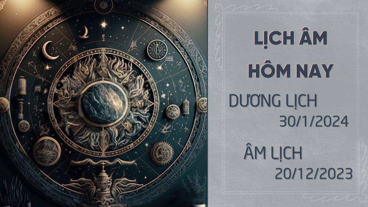 Lịch âm dương hôm nay 30/1/2024 - Lịch âm, lịch dương 30/1 chính xác nhất - Lịch vạn niên 30/1/2024