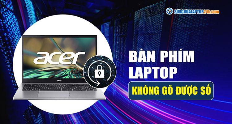 Hướng dẫn khắc phục bàn phím laptop không gõ được số 