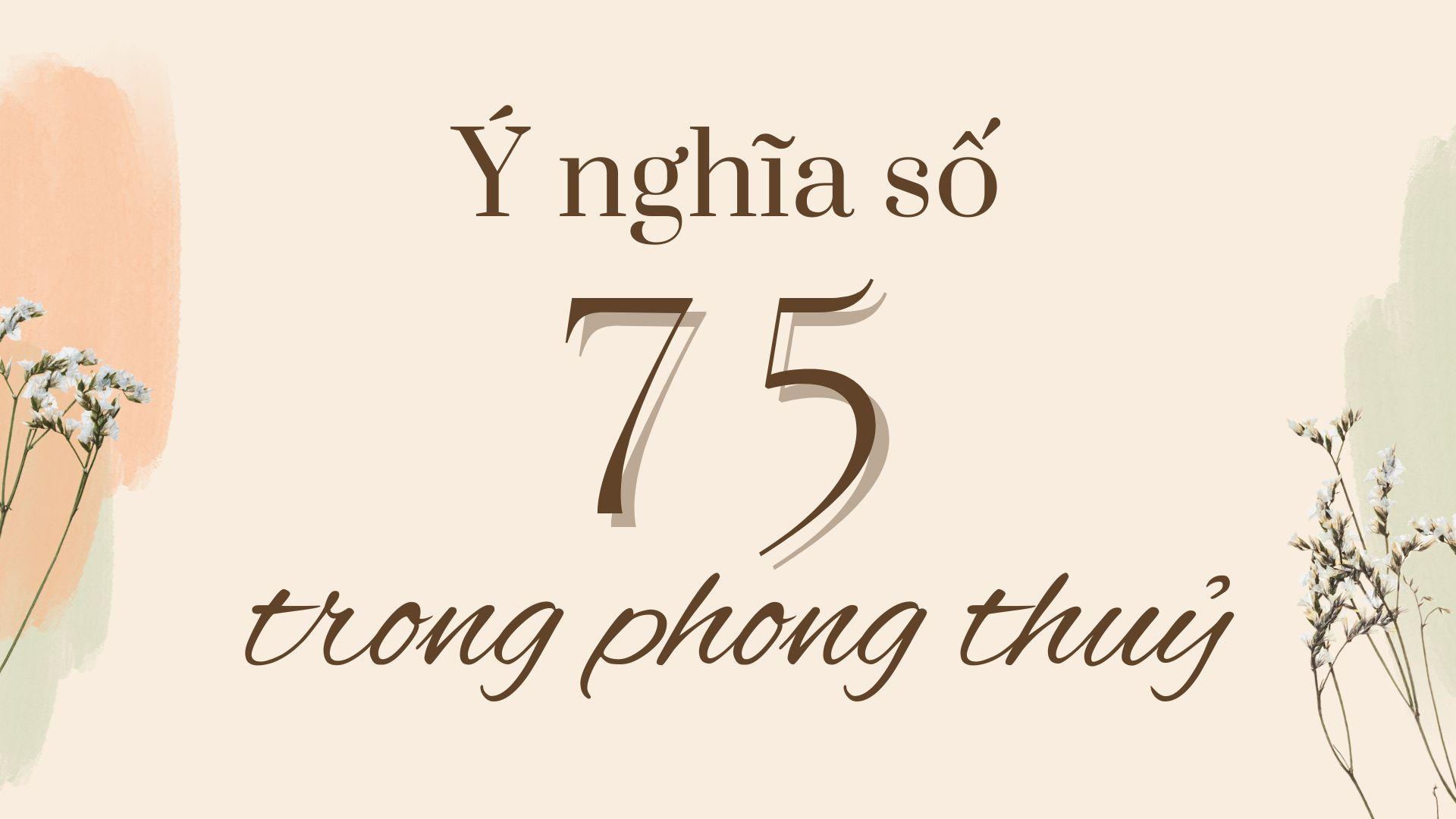 Số 75 có ý nghĩa gì?