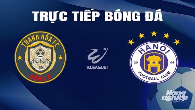 Trực tiếp bóng đá V-League 2023/24 giữa Thanh Hóa vs Hà Nội hôm nay 18/2/2024