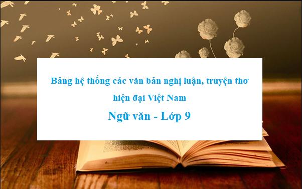 Văn 9 tập 2: Bảng hệ thống các văn bản nghị luận, truyện thơ hiện đại VN