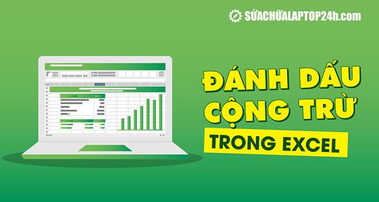 Hướng dẫn đánh dấu cộng trừ trong Excel đơn giản