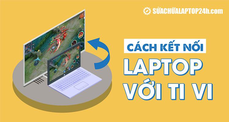 Hướng dẫn kết nối màn hình laptop với tivi