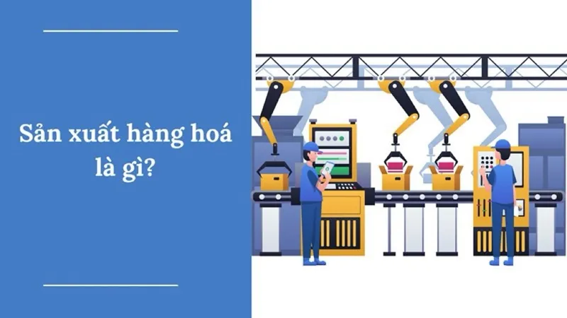 Sản xuất hàng hóa là gì? Điều kiện ra đời của sản xuất hàng hóa