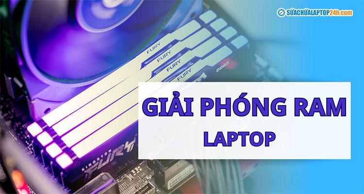 Hướng dẫn 10 cách giải phóng RAM laptop hiệu quả