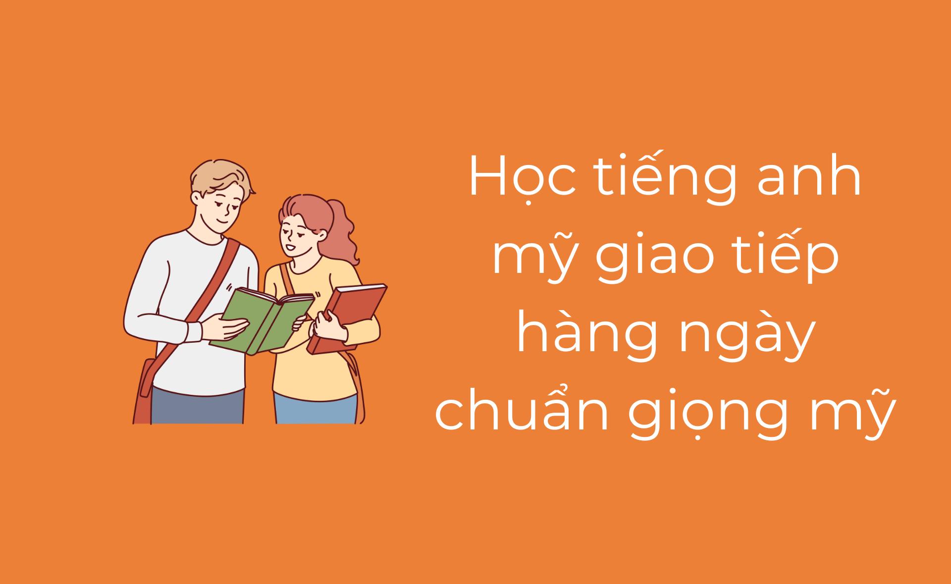 Học tiếng Anh Mỹ giao tiếp hàng ngày