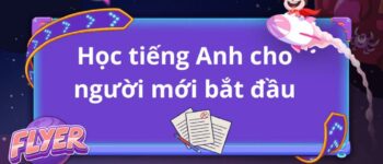 Học tiếng Anh cho người mới bắt đầu: Lộ trình học 4 kỹ năng chi tiết và 4 chủ đề từ vựng cơ bản nhất mà bạn cần nắm vững 