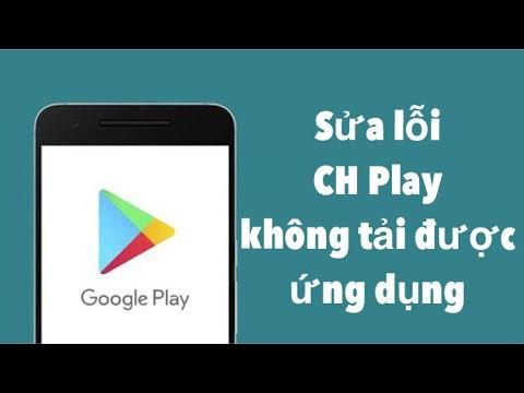 Khắc phục lỗi kh&ocirc;ng tải được ứng dụng tr&ecirc;n CH Play như thế n&agrave;o?