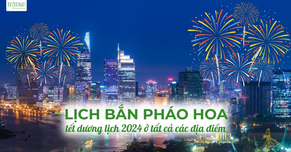 Lịch bắn pháo hoa tết dương lịch 2024 ở tất cả các địa điểm