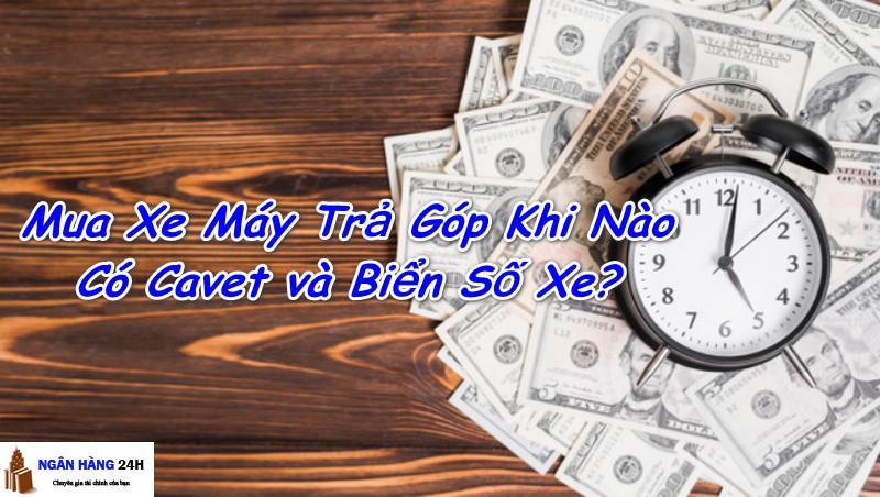 Mua Xe Máy Trả Góp Khi Nào Có Cavet và Biển Số, giấy tờ gốc