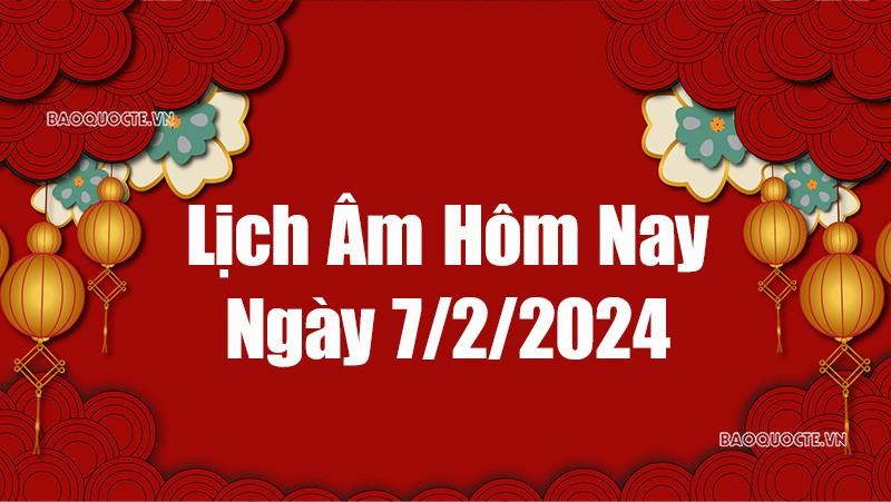 Lịch âm hôm nay 2024: Xem lịch âm 7/2/2024, Lịch vạn niên ngày 7 tháng 2 năm 2024