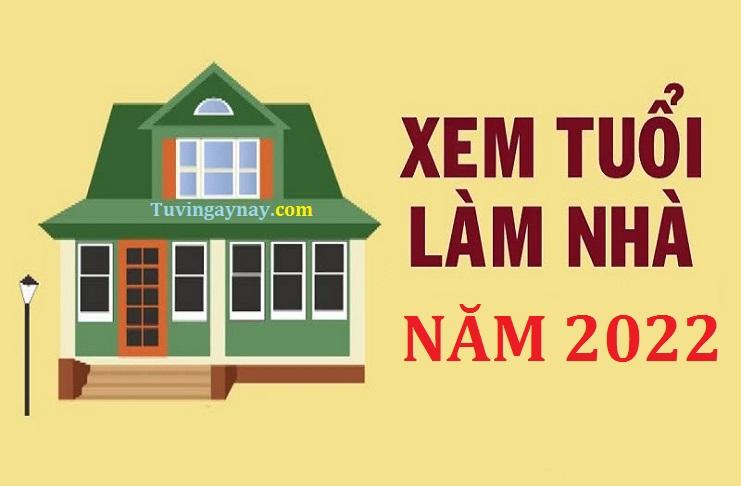 Xem ngày tháng làm nhà thuận lợi năm 2022