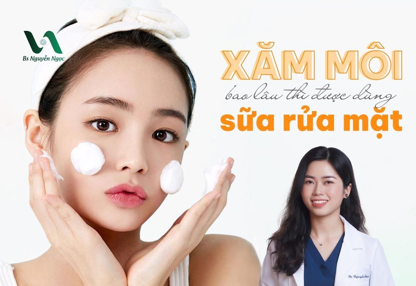 Xăm môi bao lâu thì được dùng sữa rửa mặt?