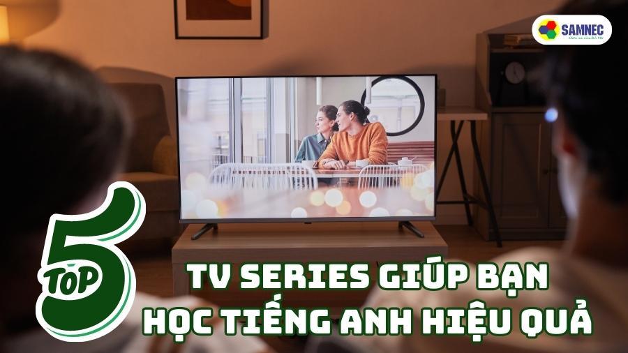 TOP 5 TV Series giúp bạn học tiếng Anh hiệu quả