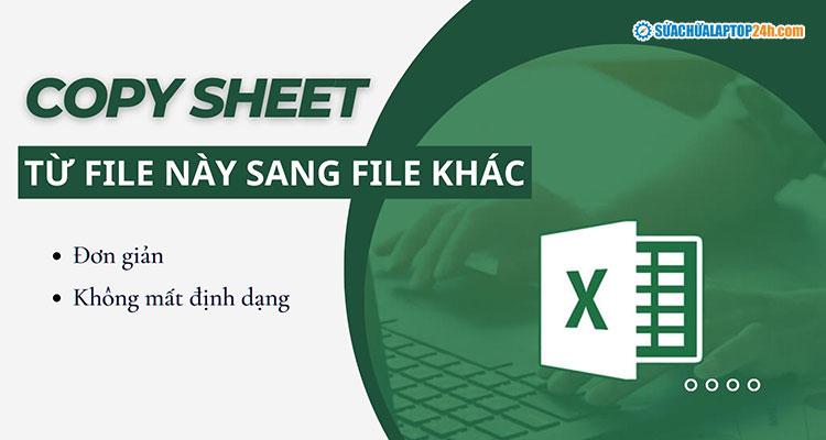 Hướng dẫn copy sheet từ file này sang file khác