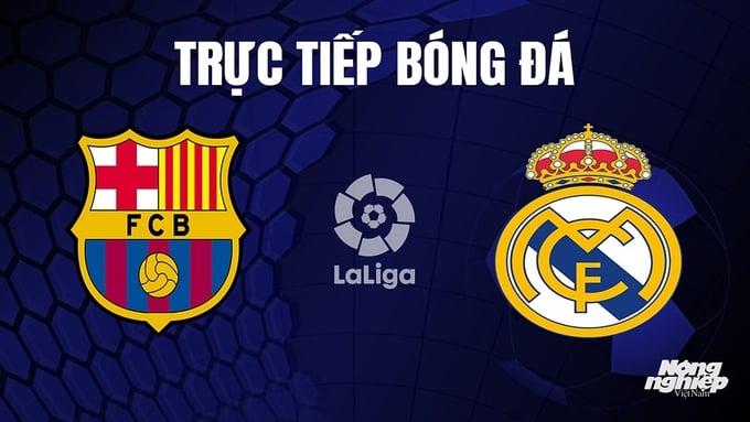 Trực tiếp Barcelona vs Real Madrid giải La Liga trên SCTV hôm nay 28/10