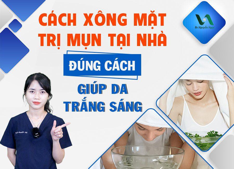 Cách xông mặt trị mụn tại nhà đúng cách giúp da trắng sáng