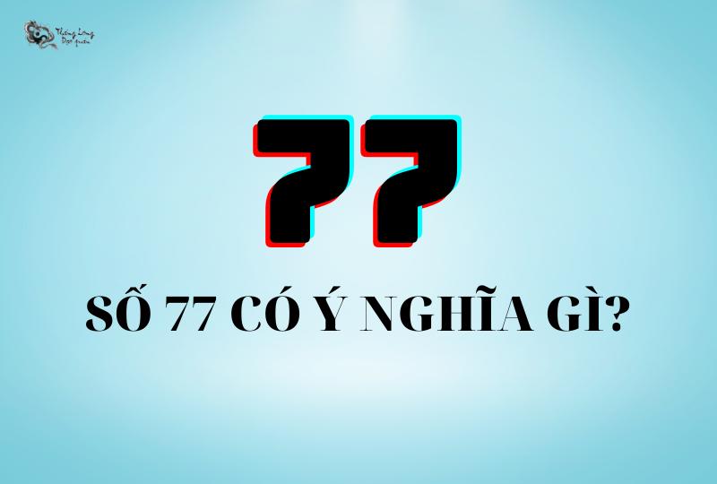 Số 77 có ý nghĩa gì?