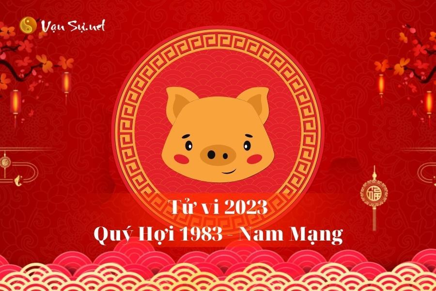 Tử Vi Tuổi Quý Hợi 1983 Năm 2023 - Nam Mạng