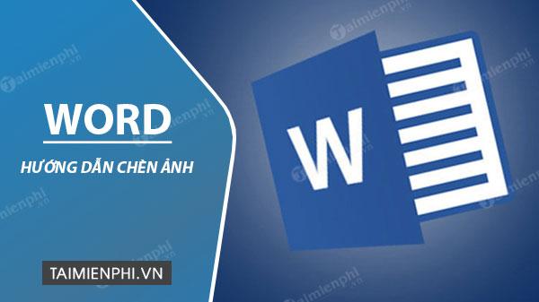 Bí quyết thêm hình ảnh vào Word: Tạo điểm nhấn cho văn bản sống động