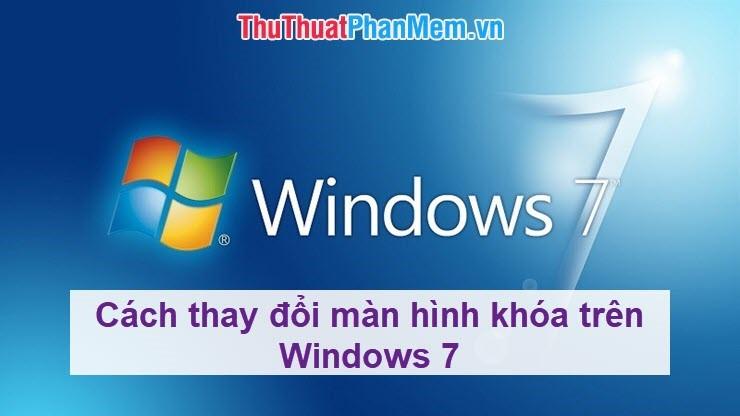 Cách thay đổi màn hình khóa trên Windows 7