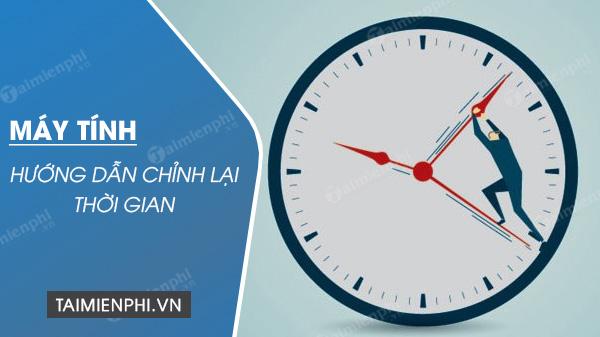 Chỉnh lưu lại thời gian trên máy tính Windows, ngày tháng năm, giờ bị lạc