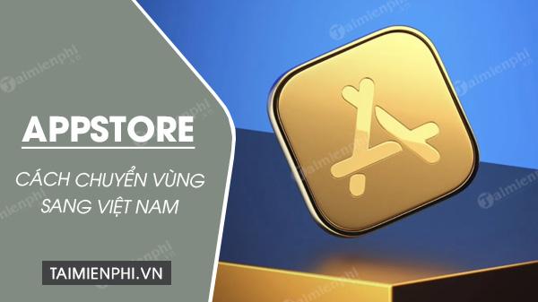 Cách đơn giản để chuyển quốc gia tài khoản AppStore về Việt Nam