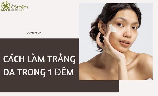 cách làm trắng da trong 1 đêm