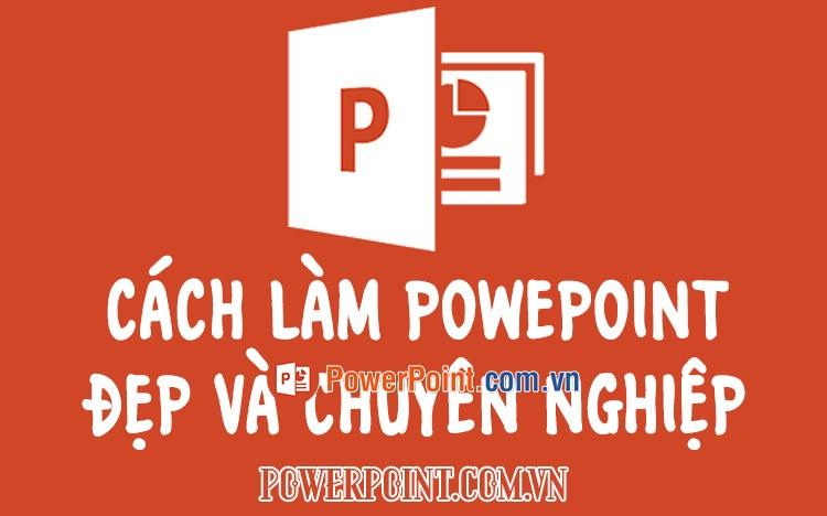 Cách làm PowerPoint đẹp và chuyên nghiệp