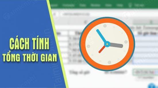 Cách tính tổng thời gian trong Excel