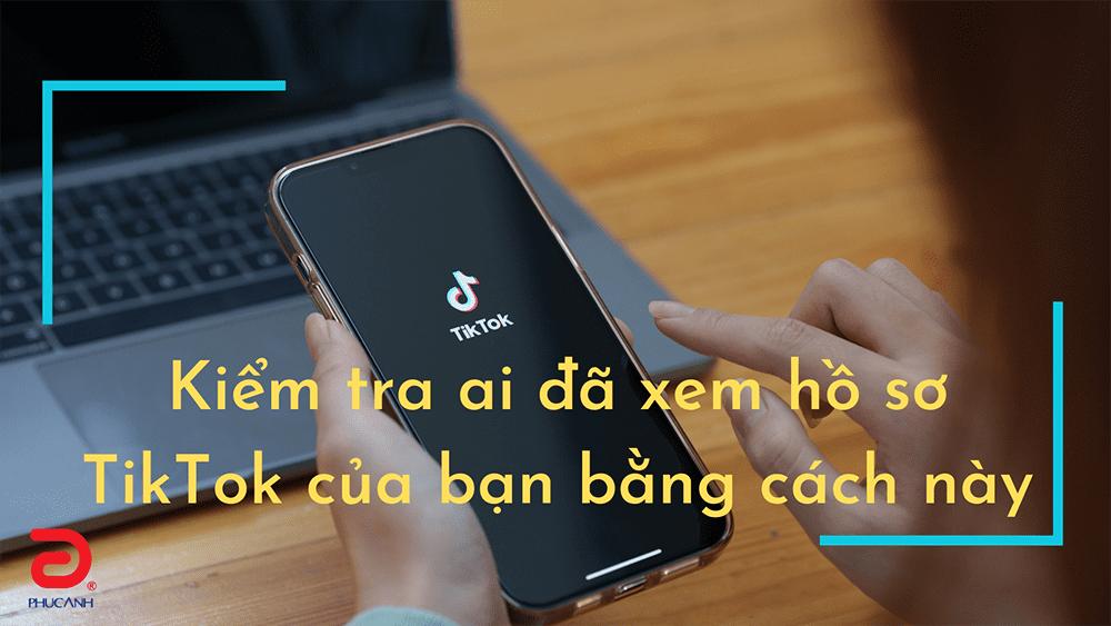 Kiểm tra ai đã xem hồ sơ TikTok của bạn bằng cách này