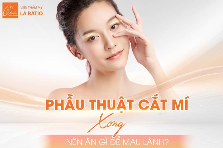 Phẫu thuật cắt mí xong nên ăn gì để mau lành