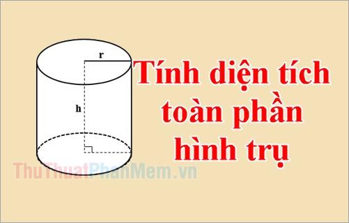 Cách tính diện tích toàn phần của hình trụ