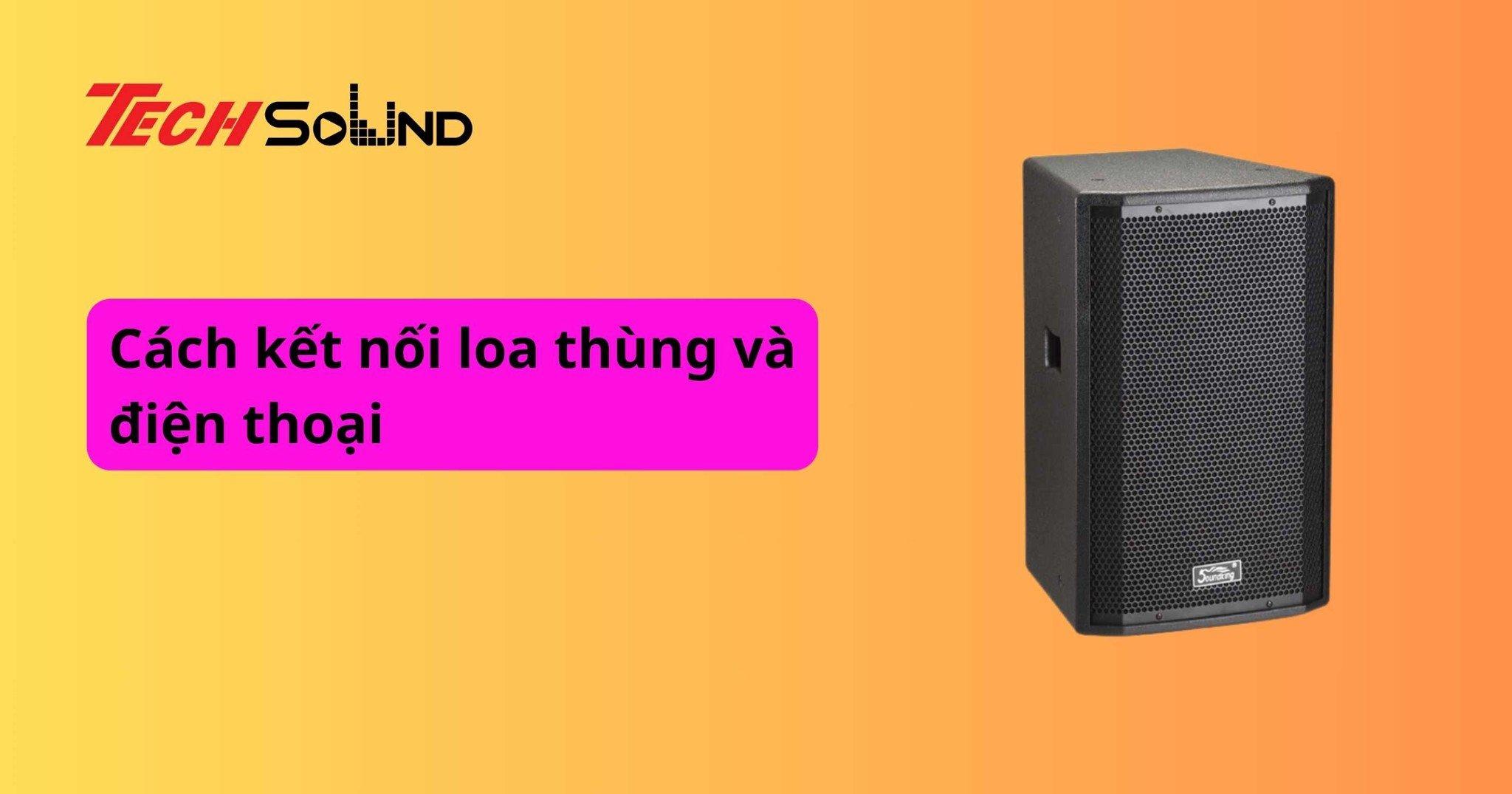 Cách kết nối loa thùng và điện thoại