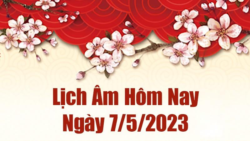 Lịch âm 7/5 - Tra cứu âm lịch hôm nay ngày 7/5/2023 là ngày tốt hay xấu? Lịch vạn niên 7/5/2023